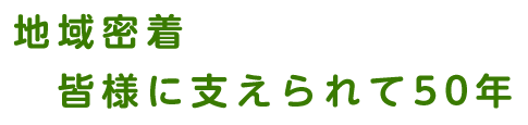 地域密着皆様に支えられて50年